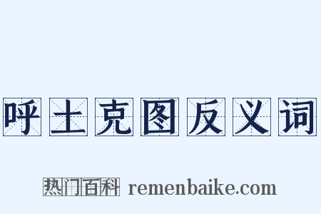 呼土克图反义词是什么意思的图片